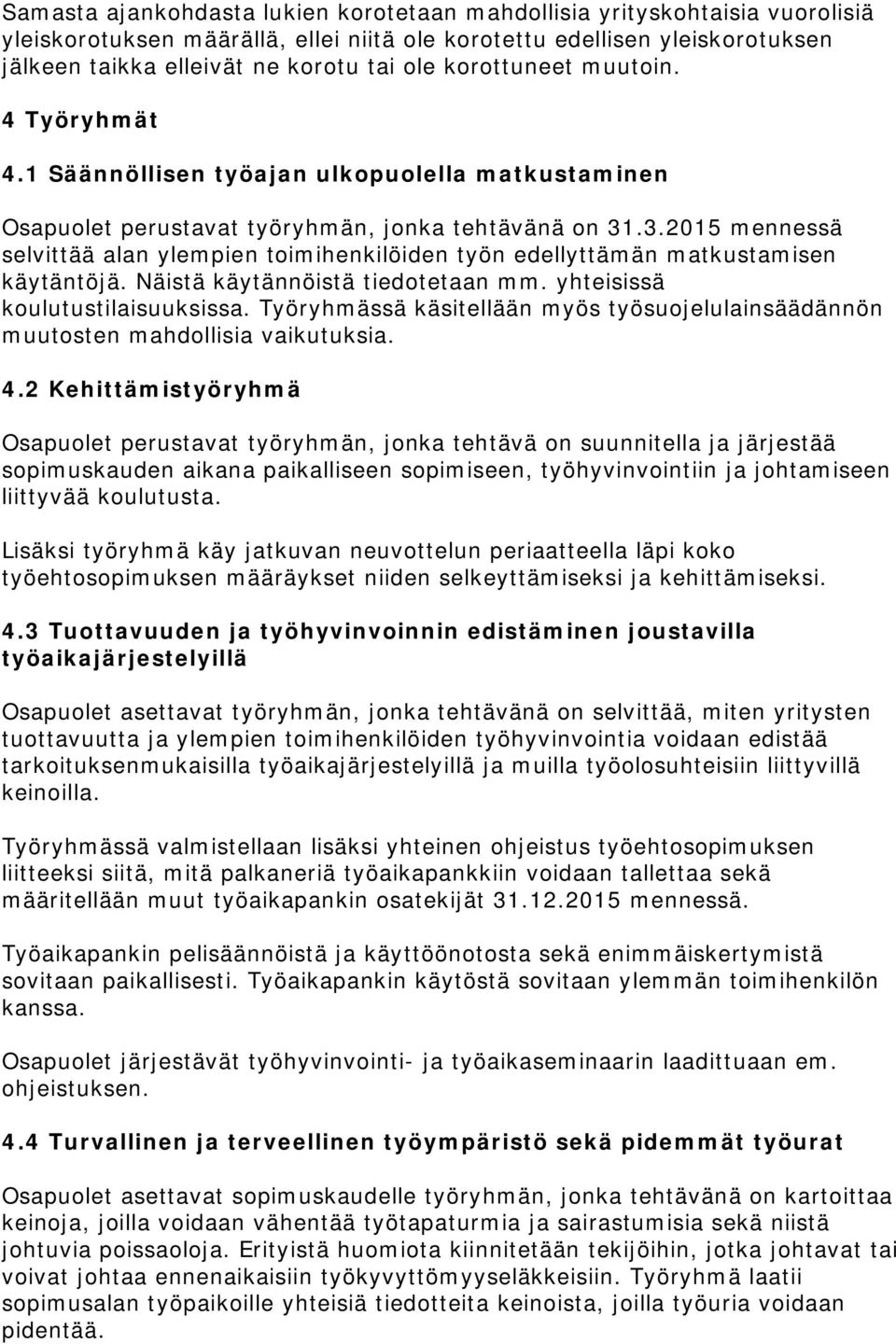 .3.2015 mennessä selvittää alan ylempien toimihenkilöiden työn edellyttämän matkustamisen käytäntöjä. Näistä käytännöistä tiedotetaan mm. yhteisissä koulutustilaisuuksissa.