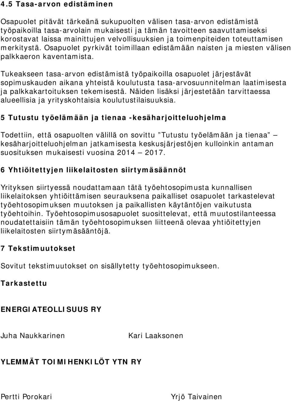 Tukeakseen tasa-arvon edistämistä työpaikoilla osapuolet järjestävät sopimuskauden aikana yhteistä koulutusta tasa-arvosuunnitelman laatimisesta ja palkkakartoituksen tekemisestä.