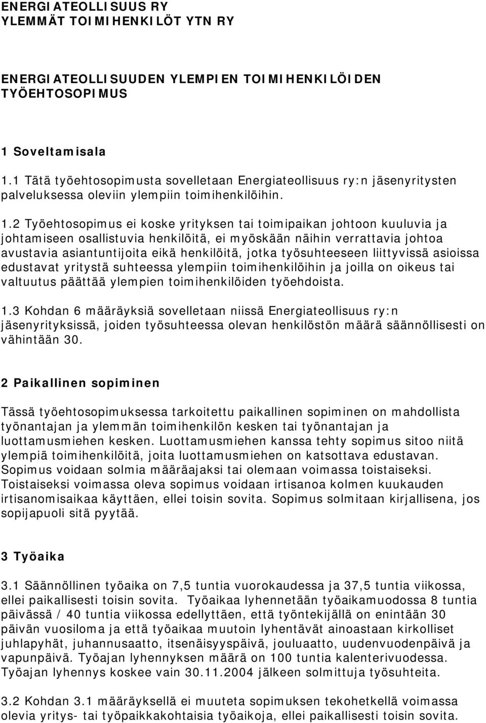 2 Työehtosopimus ei koske yrityksen tai toimipaikan johtoon kuuluvia ja johtamiseen osallistuvia henkilöitä, ei myöskään näihin verrattavia johtoa avustavia asiantuntijoita eikä henkilöitä, jotka