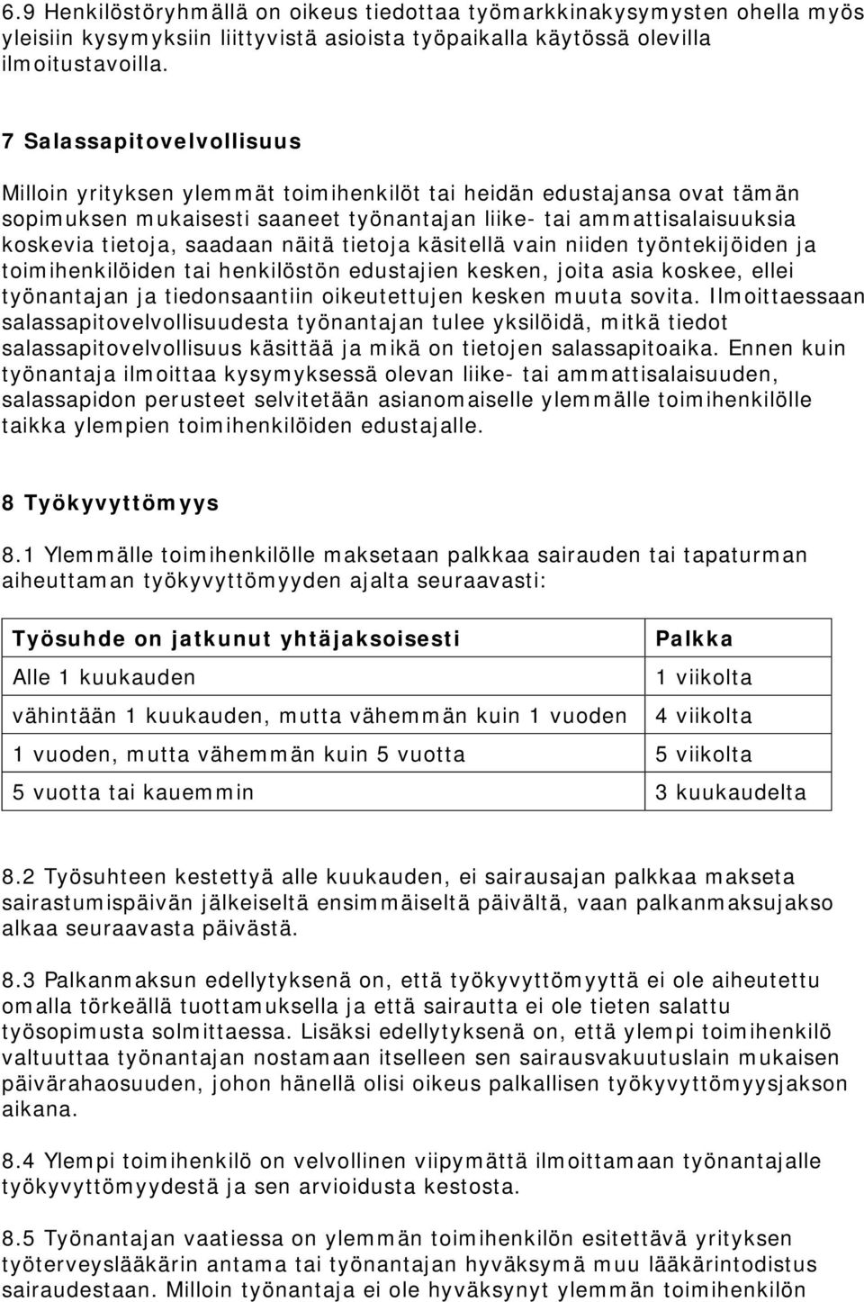 näitä tietoja käsitellä vain niiden työntekijöiden ja toimihenkilöiden tai henkilöstön edustajien kesken, joita asia koskee, ellei työnantajan ja tiedonsaantiin oikeutettujen kesken muuta sovita.