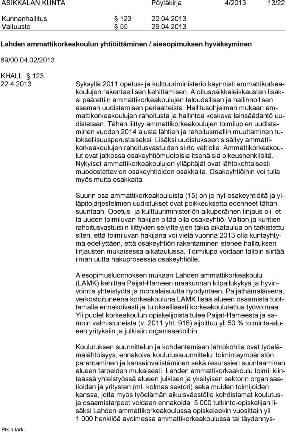 Hallitusohjelman mukaan ammattikorkeakoulujen rahoi tusta ja hallintoa koskeva lainsäädäntö uudistetaan.