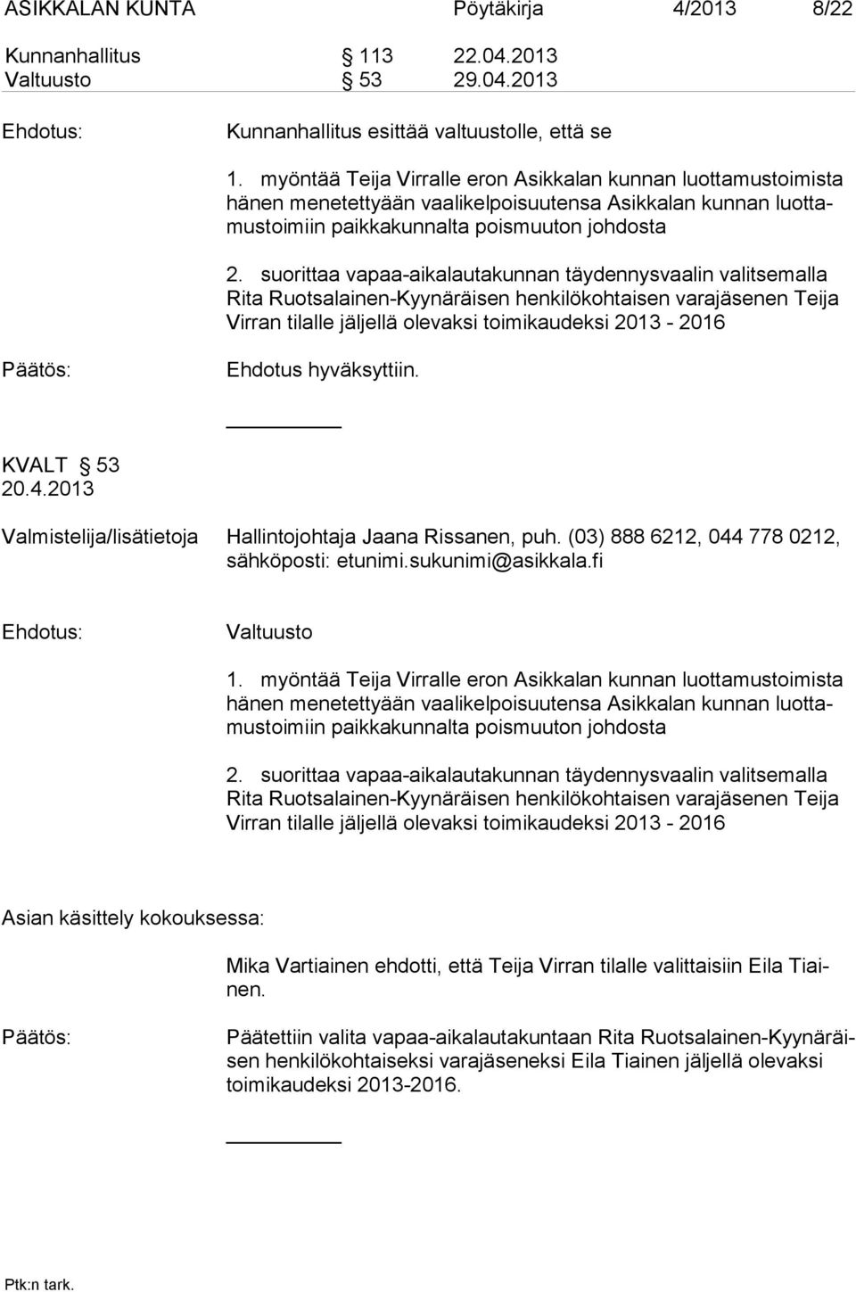 suorittaa vapaa-aikalautakunnan täydennysvaalin valitsemalla Rita Ruotsalainen-Kyynäräisen henkilökohtaisen varaen Teija Virran ti lalle jäl jellä ole vak si toi mi kau dek si 2013-2016 Päätös: