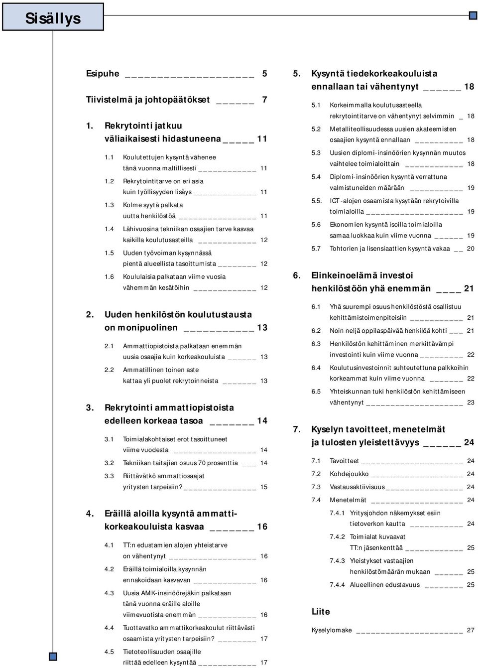 5 Uuden työvoiman kysynnässä pientä alueellista tasoittumista 12 1.6 Koululaisia palkataan viime vuosia vähemmän kesätöihin 12 2. Uuden henkilöstön koulutustausta on monipuolinen 13 2.