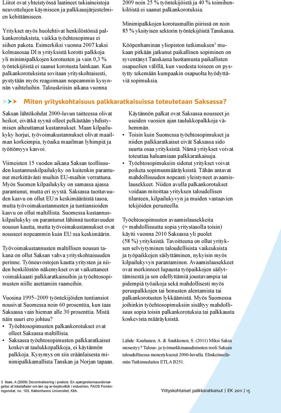 Esimerkiksi vuonna 2007 kaksi kolmasosaa DI:n yrityksistä korotti palkkoja yli minimipalkkojen korotusten ja vain 0,3 % työntekijöistä ei saanut korotusta lainkaan.