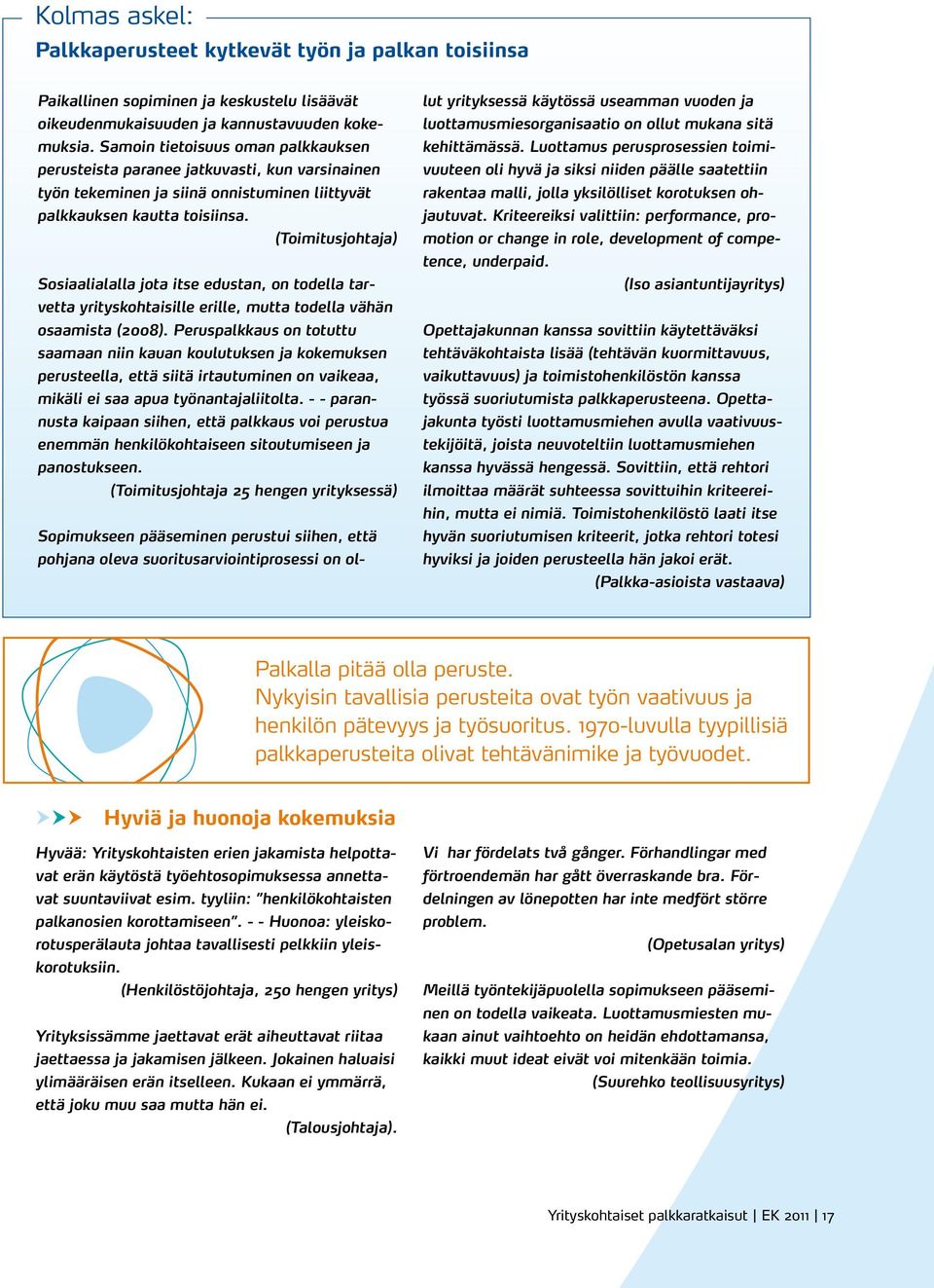 (Toimitusjohtaja) Sosiaalialalla jota itse edustan, on todella tarvetta yrityskohtaisille erille, mutta todella vähän osaamista (2008).