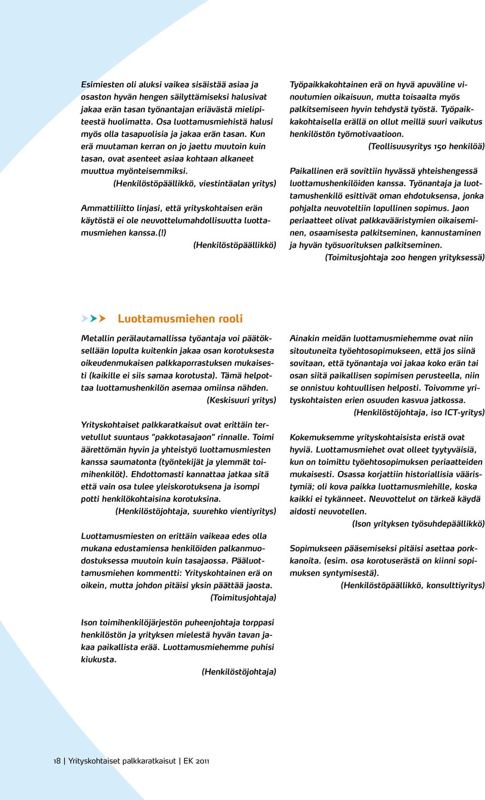 (Henkilöstöpäällikkö, viestintäalan yritys) Ammattiliitto linjasi, että yrityskohtaisen erän käytöstä ei ole neuvottelumahdollisuutta luottamusmiehen kanssa.(!) (Henkilöstöpäällikkö) Työpaikkakohtainen erä on hyvä apuväline vinoutumien oikaisuun, mutta toisaalta myös palkitsemiseen hyvin tehdystä työstä.