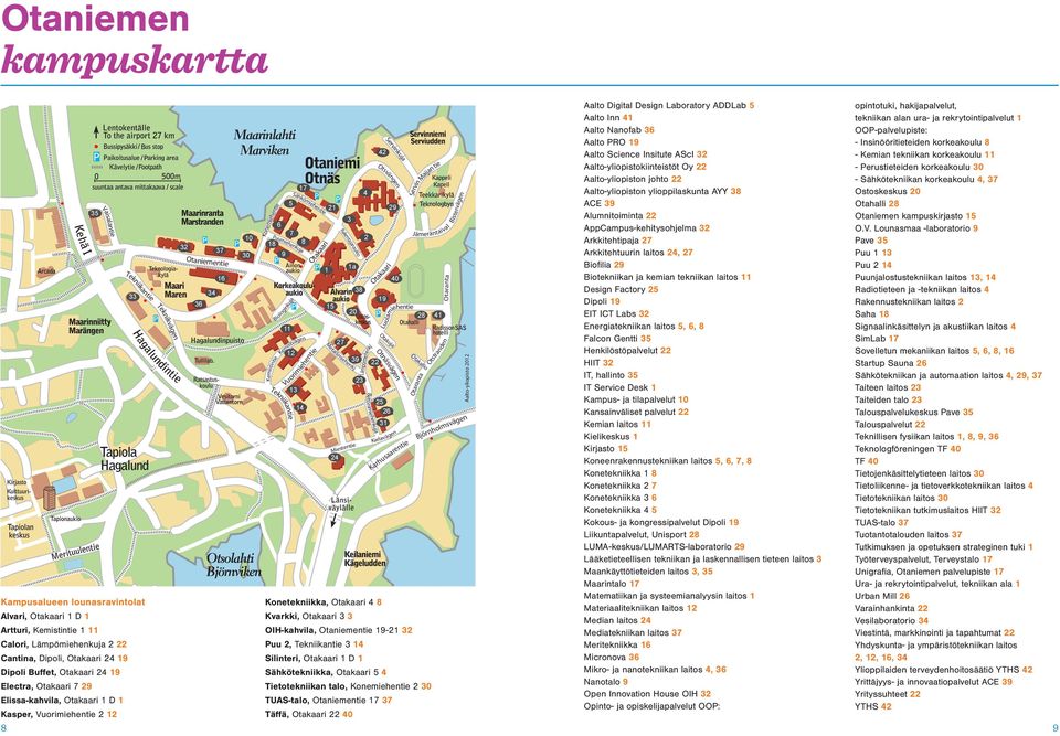 Sähkötekniikan korkeakoulu 4, 37 17 4 Aalto-yliopiston ylioppilaskunta AYY 38 Ostoskeskus 20 5 21 29 ACE 39 Otahalli 28 35 3 Alumnitoiminta 22 Otaniemen kampuskirjasto 15 6 AppCampus-kehitysohjelma