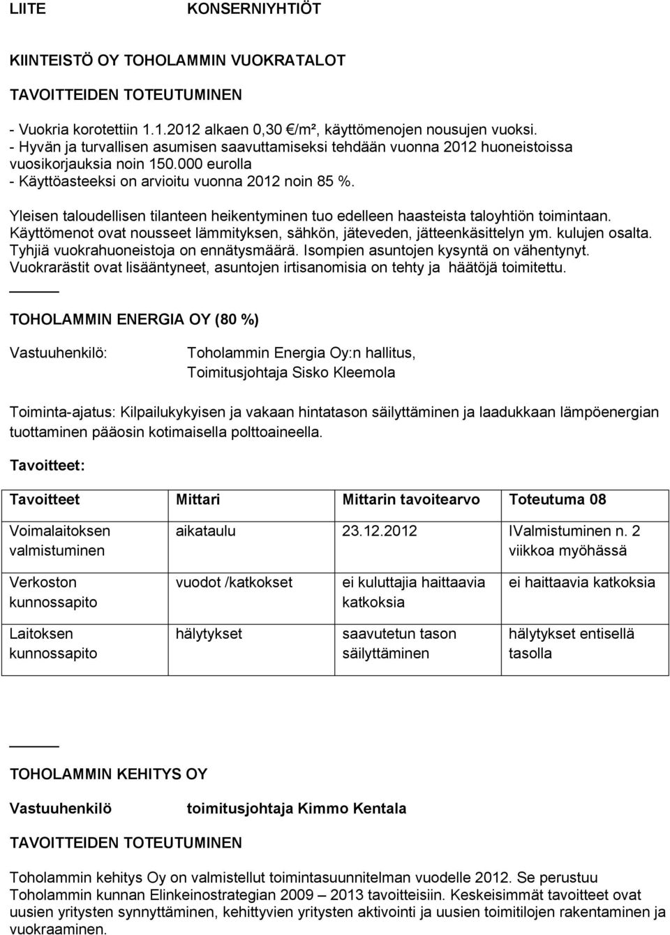 Yleisen taloudellisen tilanteen heikentyminen tuo edelleen haasteista taloyhtiön toimintaan. Käyttömenot ovat nousseet lämmityksen, sähkön, jäteveden, jätteenkäsittelyn ym. kulujen osalta.