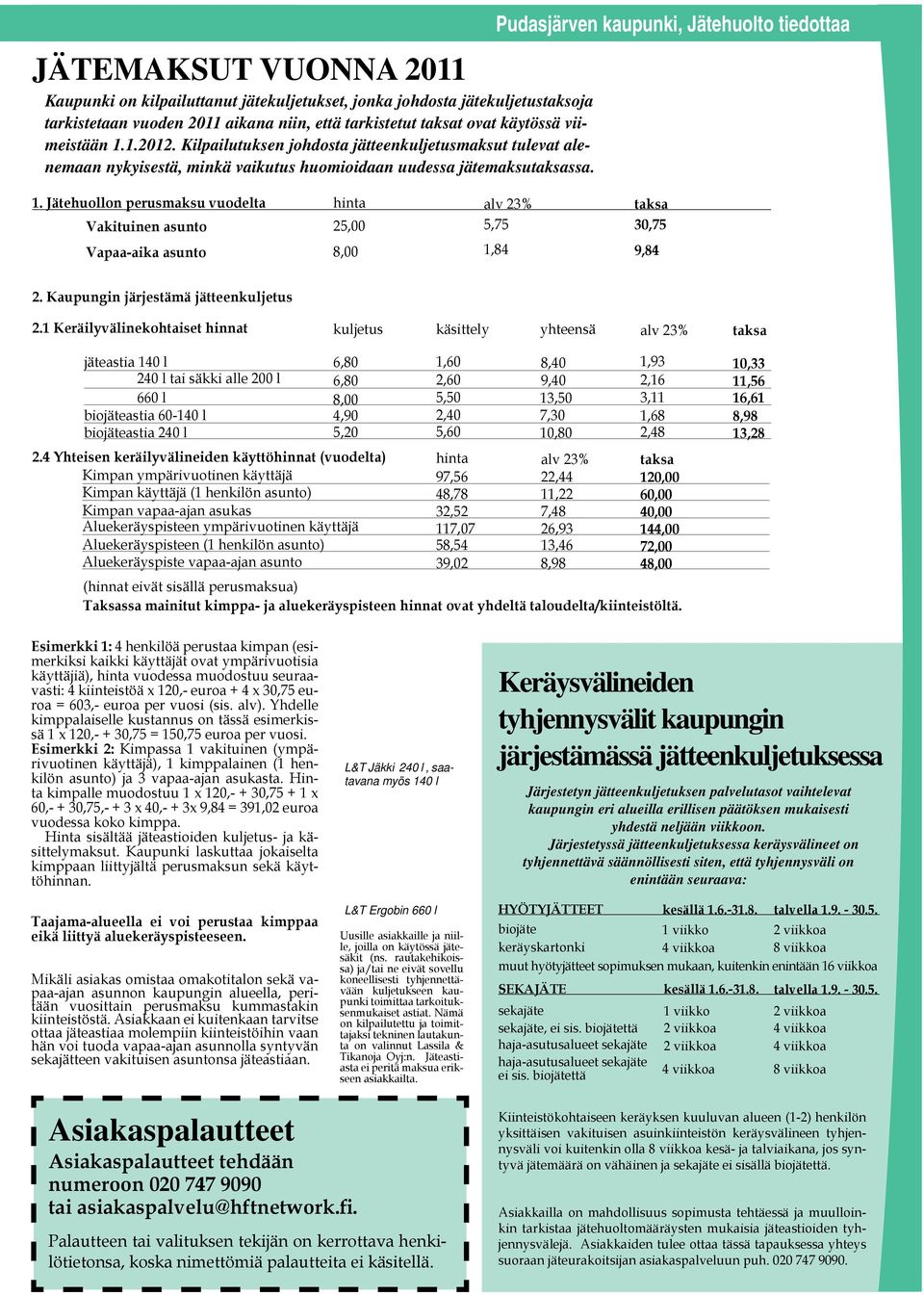 Jätehuollon perusmaksu vuodelta hinta alv 23% taksa Vakituinen asunto 25,00 5,75 30,75 Vapaa-aika asunto 8,00 1,84 9,84 2. Kaupungin järjestämä jätteenkuljetus 2.