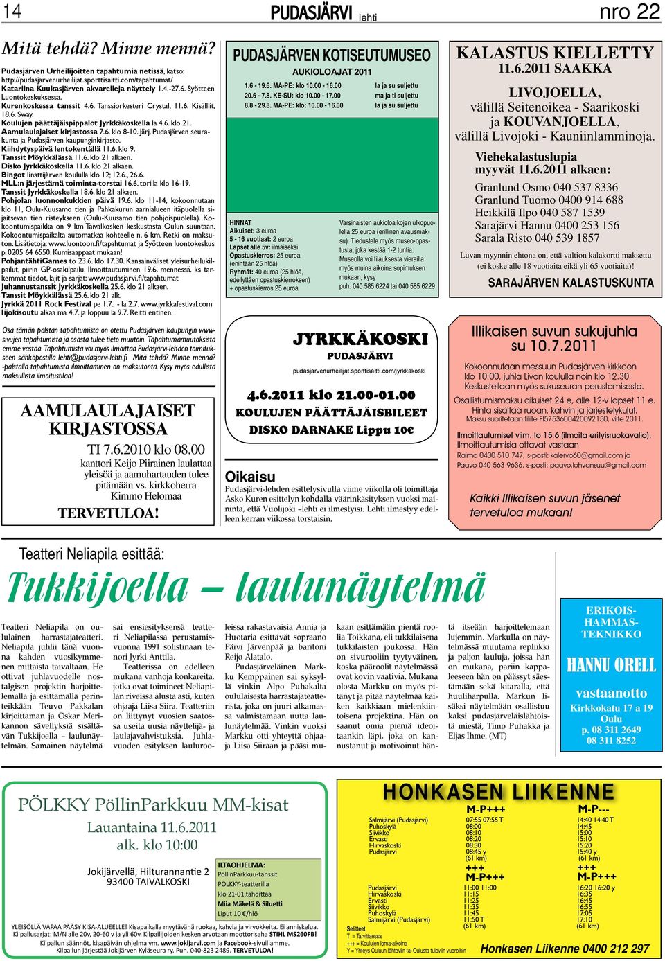 Aamulaulajaiset kirjastossa 7.6. klo 8-10. Järj. Pudasjärven seurakunta ja Pudasjärven kaupunginkirjasto. Kiihdytyspäivä lentokentällä 11.6. klo 9. Tanssit Möykkälässä 11.6. klo 21 alkaen.