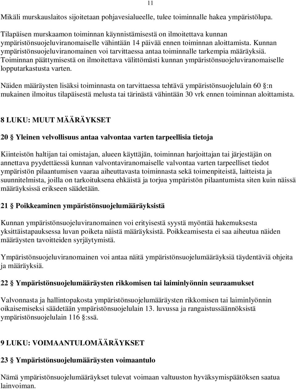 Kunnan ympäristönsuojeluviranomainen voi tarvittaessa antaa toiminnalle tarkempia määräyksiä.