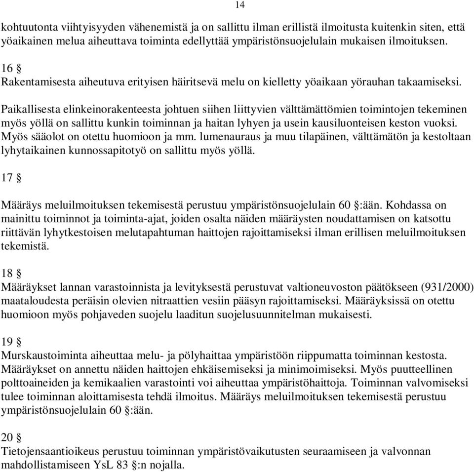 14 Paikallisesta elinkeinorakenteesta johtuen siihen liittyvien välttämättömien toimintojen tekeminen myös yöllä on sallittu kunkin toiminnan ja haitan lyhyen ja usein kausiluonteisen keston vuoksi.