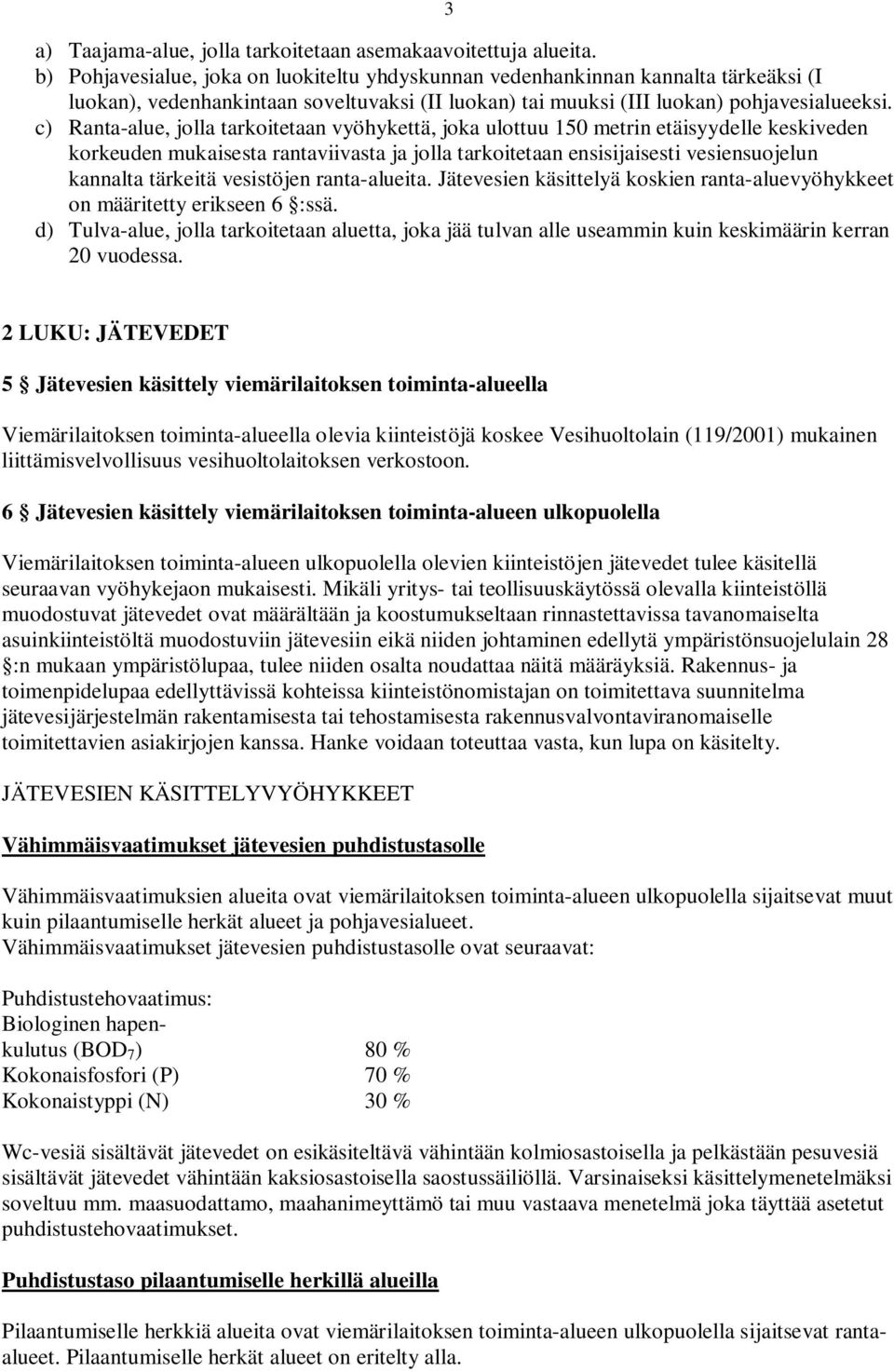 c) Ranta-alue, jolla tarkoitetaan vyöhykettä, joka ulottuu 150 metrin etäisyydelle keskiveden korkeuden mukaisesta rantaviivasta ja jolla tarkoitetaan ensisijaisesti vesiensuojelun kannalta tärkeitä