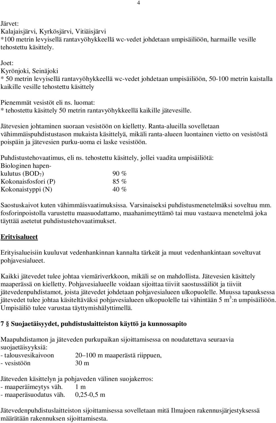 luomat: * tehostettu käsittely 50 metrin rantavyöhykkeellä kaikille jätevesille. Jätevesien johtaminen suoraan vesistöön on kielletty.