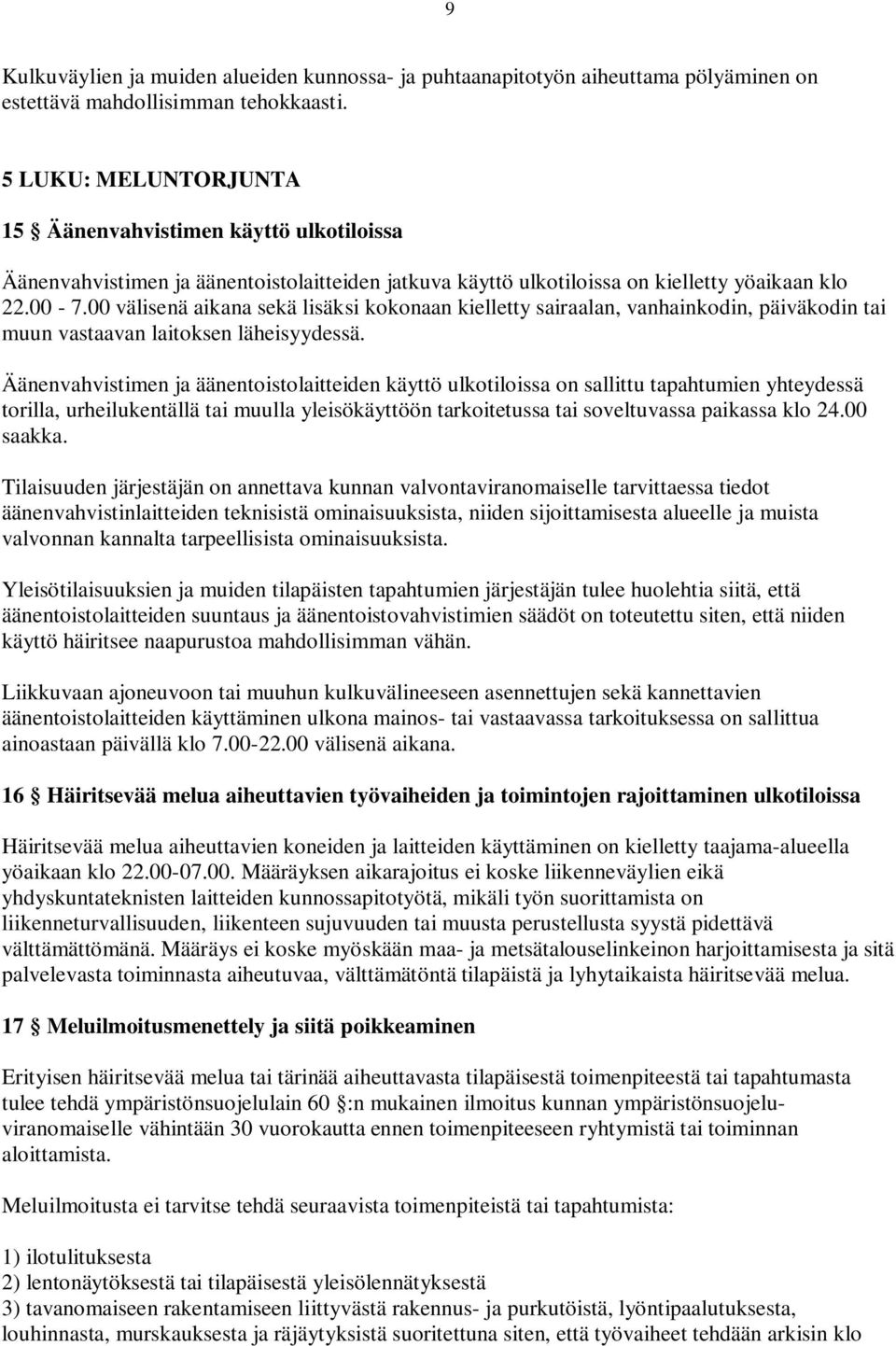 00 välisenä aikana sekä lisäksi kokonaan kielletty sairaalan, vanhainkodin, päiväkodin tai muun vastaavan laitoksen läheisyydessä.