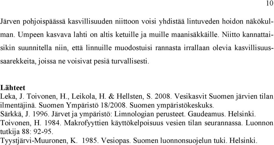 Toivonen, H., Leikola, H. & Hellsten, S. 2008. Vesikasvit Suomen järvien tilan ilmentäjinä. Suomen Ympäristö 18/2008. Suomen ympäristökeskuks. Särkkä, J. 1996.