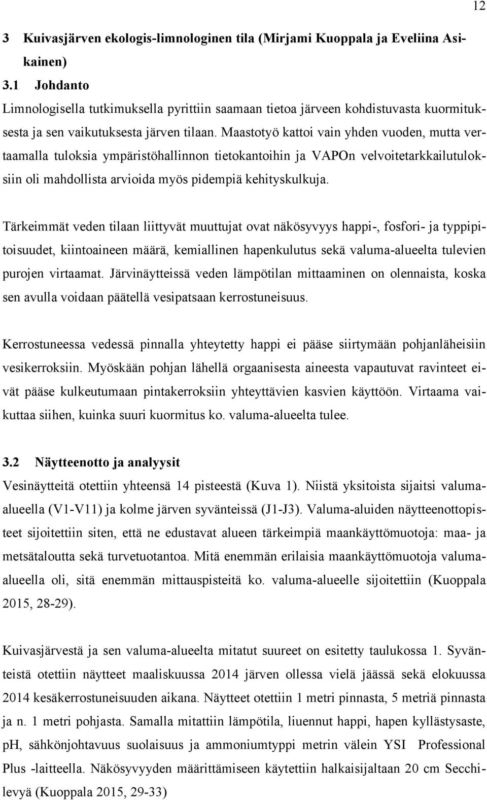 Maastotyö kattoi vain yhden vuoden, mutta vertaamalla tuloksia ympäristöhallinnon tietokantoihin ja VAPOn velvoitetarkkailutuloksiin oli mahdollista arvioida myös pidempiä kehityskulkuja.