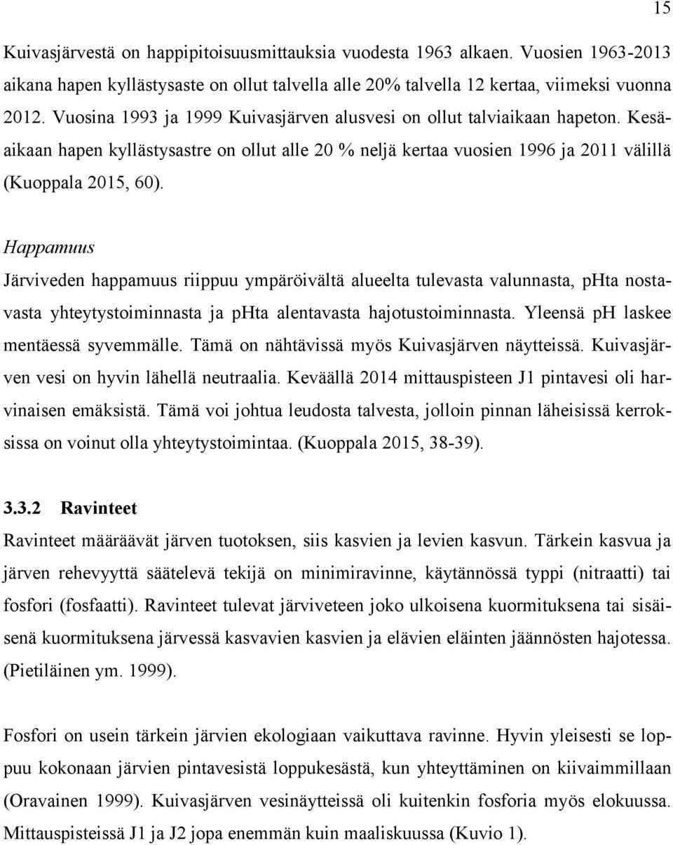 Happamuus Järviveden happamuus riippuu ympäröivältä alueelta tulevasta valunnasta, phta nostavasta yhteytystoiminnasta ja phta alentavasta hajotustoiminnasta. Yleensä ph laskee mentäessä syvemmälle.