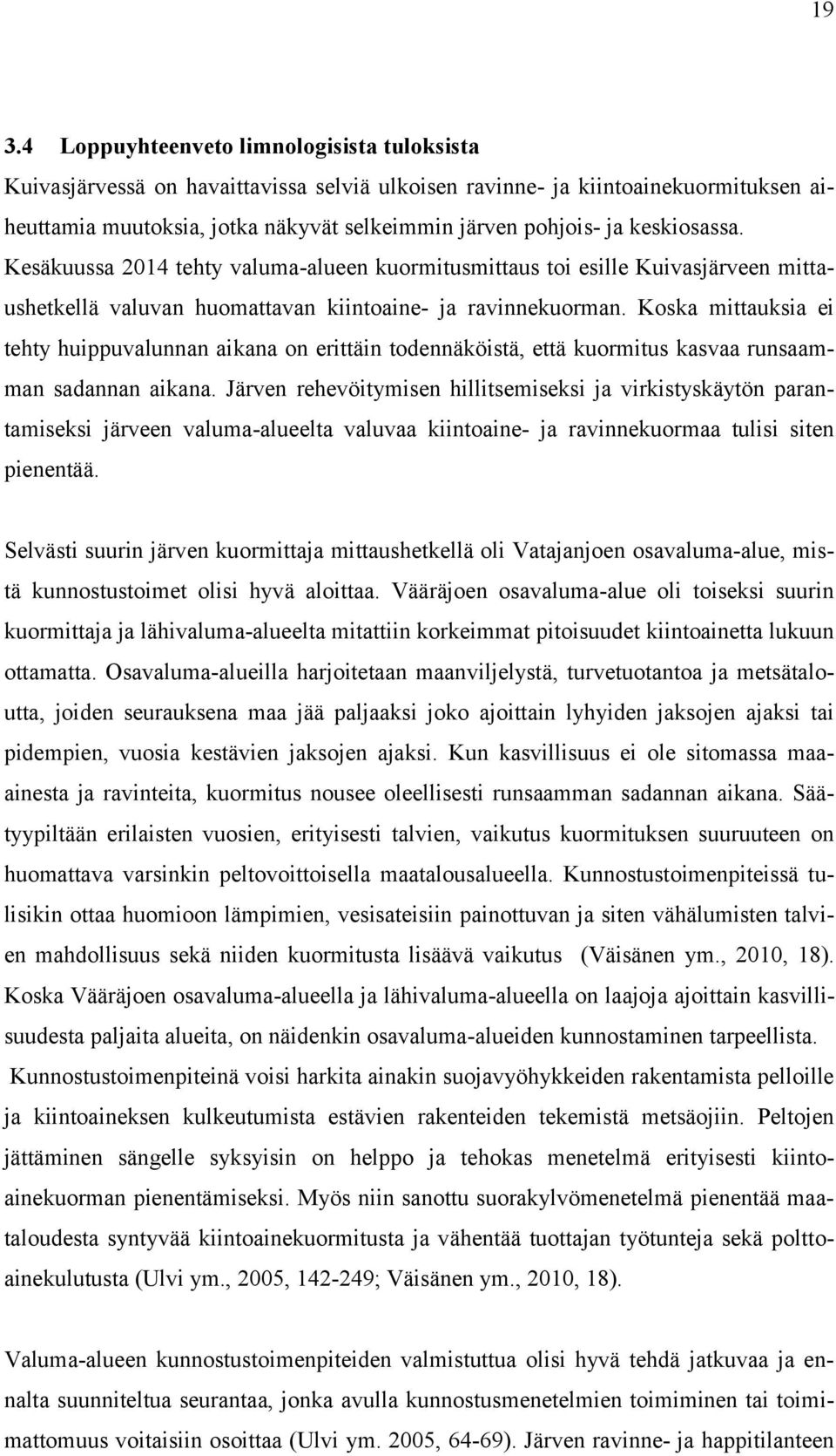 Koska mittauksia ei tehty huippuvalunnan aikana on erittäin todennäköistä, että kuormitus kasvaa runsaamman sadannan aikana.