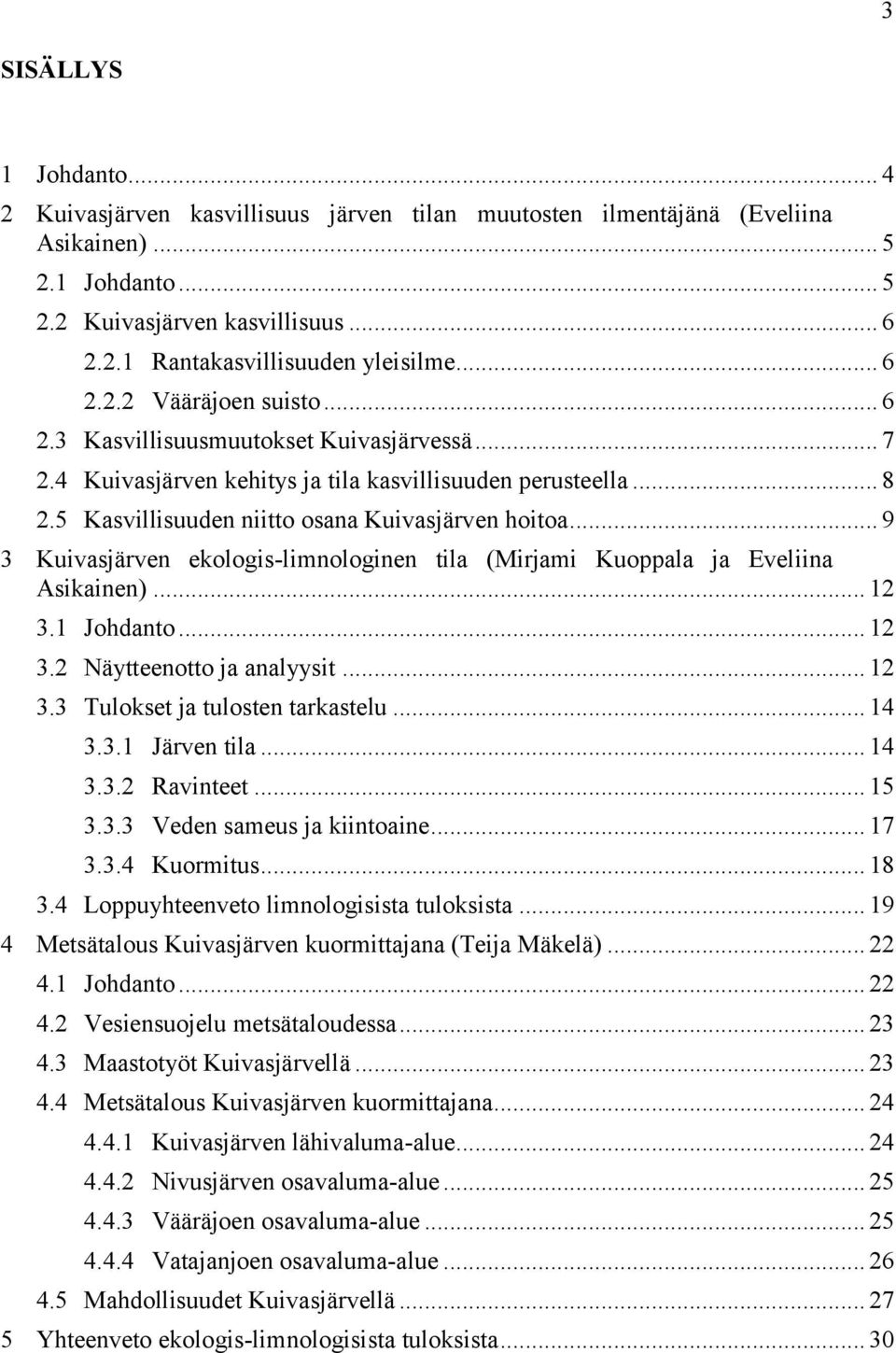 .. 9 3 Kuivasjärven ekologis-limnologinen tila (Mirjami Kuoppala ja Eveliina Asikainen)... 12 3.1 Johdanto... 12 3.2 Näytteenotto ja analyysit... 12 3.3 Tulokset ja tulosten tarkastelu... 14 3.3.1 Järven tila.