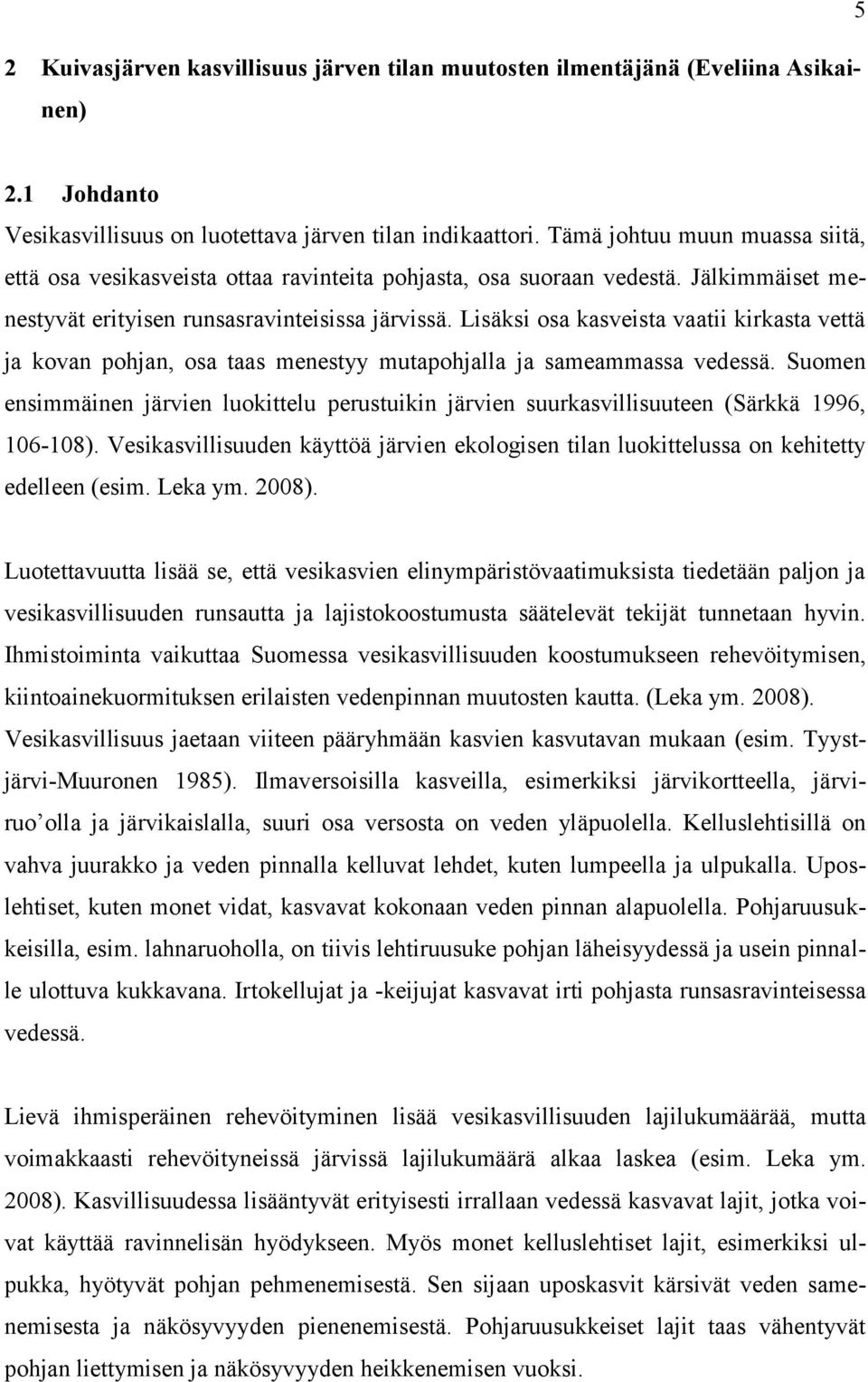 Lisäksi osa kasveista vaatii kirkasta vettä ja kovan pohjan, osa taas menestyy mutapohjalla ja sameammassa vedessä.