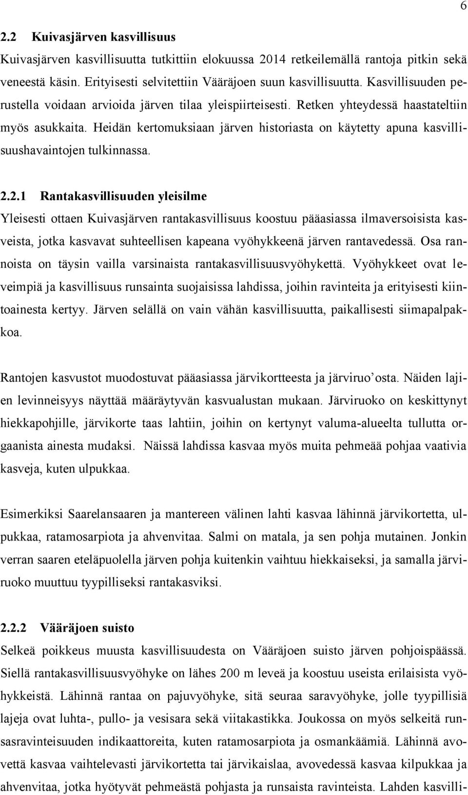 Heidän kertomuksiaan järven historiasta on käytetty apuna kasvillisuushavaintojen tulkinnassa. 2.