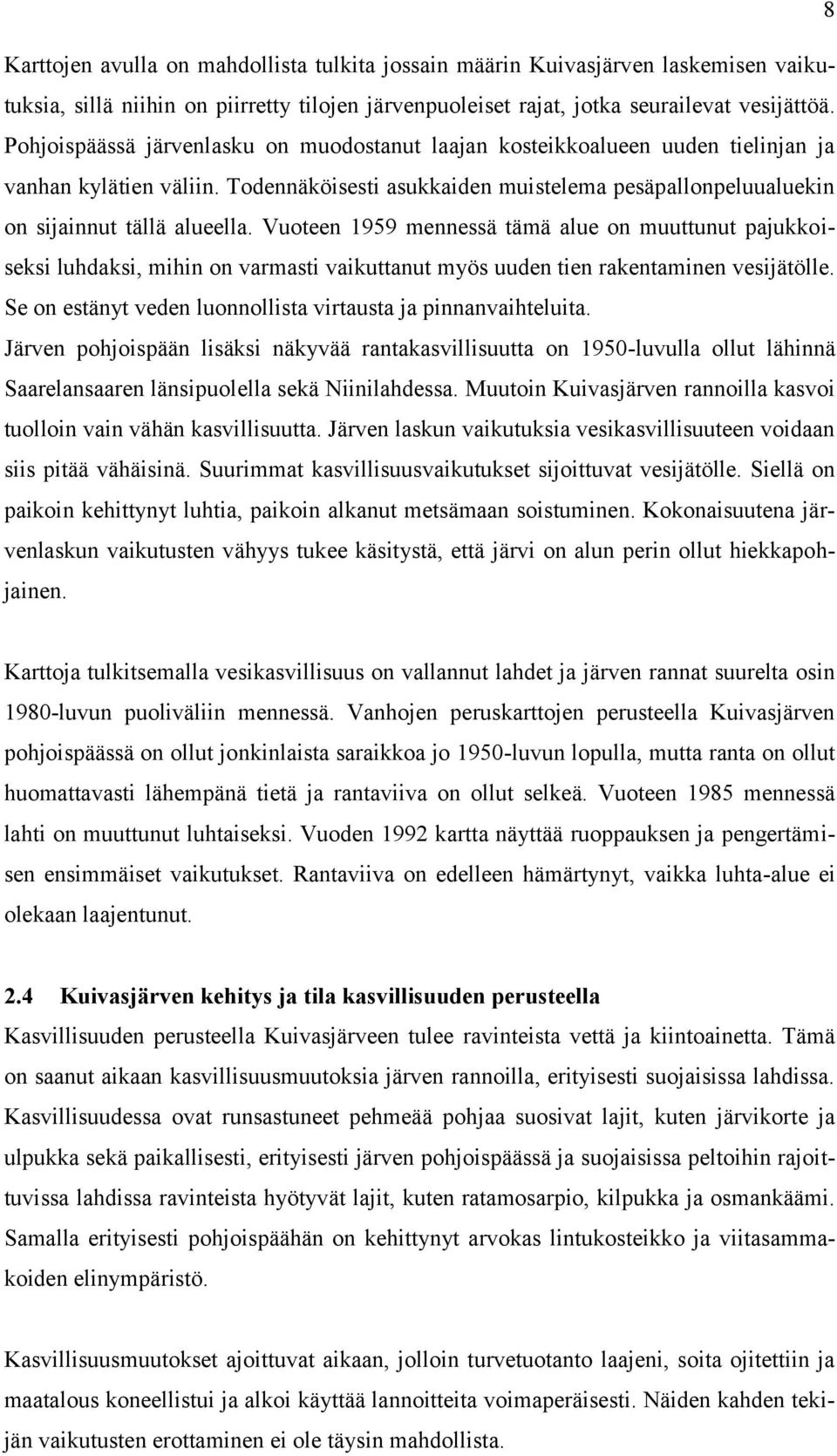 Vuoteen 1959 mennessä tämä alue on muuttunut pajukkoiseksi luhdaksi, mihin on varmasti vaikuttanut myös uuden tien rakentaminen vesijätölle.