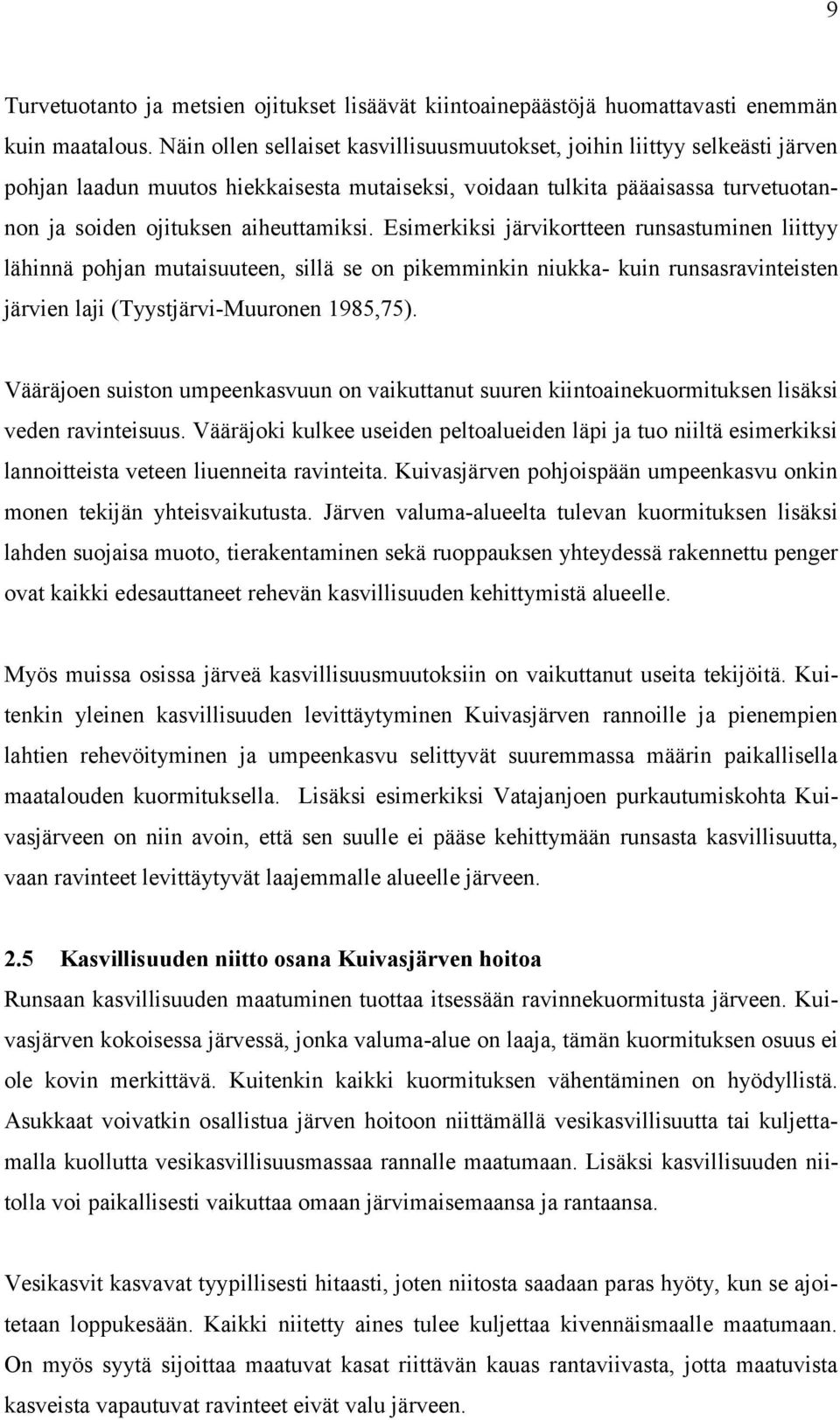 Esimerkiksi järvikortteen runsastuminen liittyy lähinnä pohjan mutaisuuteen, sillä se on pikemminkin niukka- kuin runsasravinteisten järvien laji (Tyystjärvi-Muuronen 1985,75).