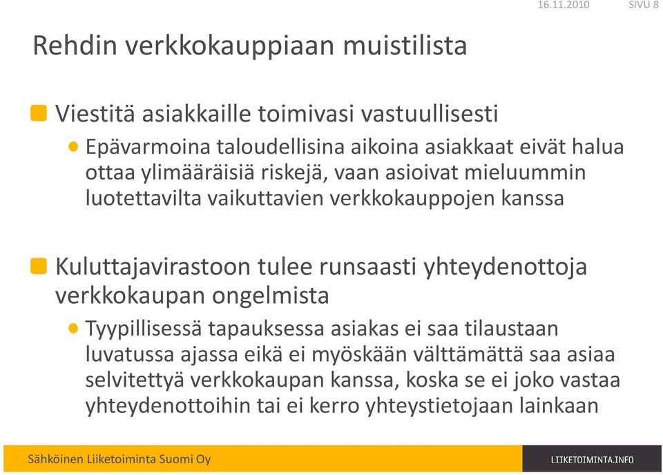 riskejä, vaan asioivat mieluummin luotettavilta vaikuttavien verkkokauppojen kanssa Kuluttajavirastoon tulee runsaasti yhteydenottoja