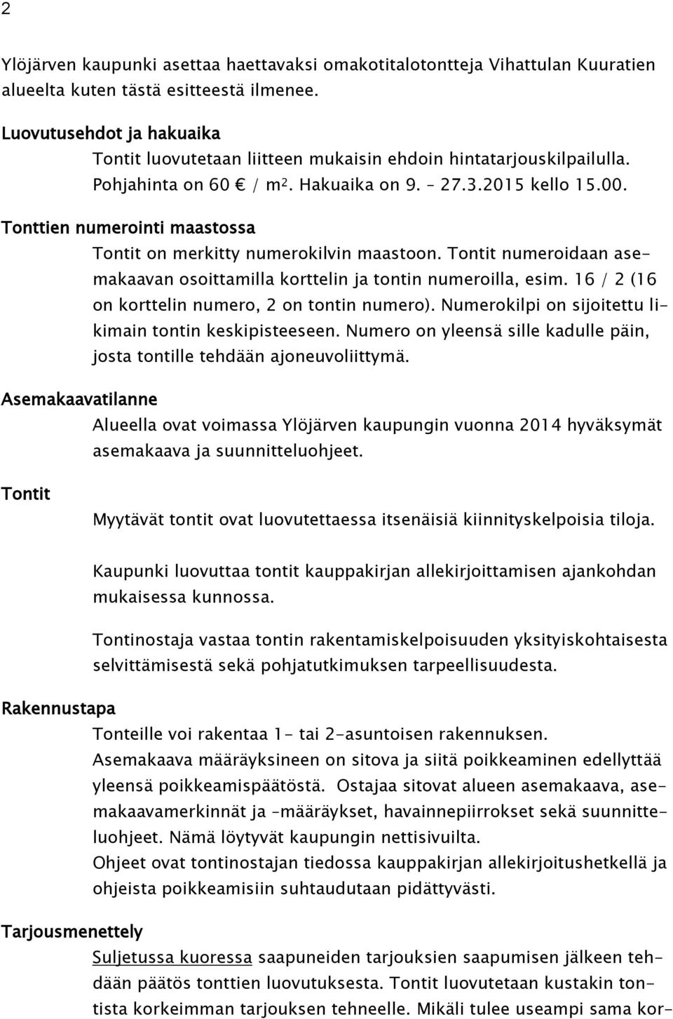 Tonttien numerointi maastossa Tontit on merkitty numerokilvin maastoon. Tontit numeroidaan asemakaavan osoittamilla korttelin ja tontin numeroilla, esim.