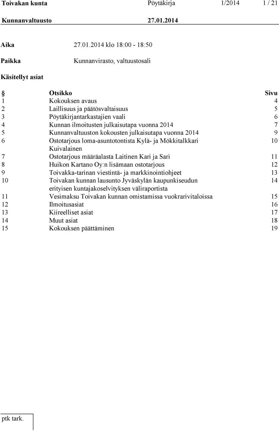 2014 Aika 27.01.2014 klo 18:00-18:50 Paikka Kunnanvirasto, valtuustosali Käsitellyt asiat Otsikko Sivu 1 Kokouksen avaus 4 2 Laillisuus ja päätösvaltaisuus 5 3 Pöytäkirjantarkastajien vaali 6 4