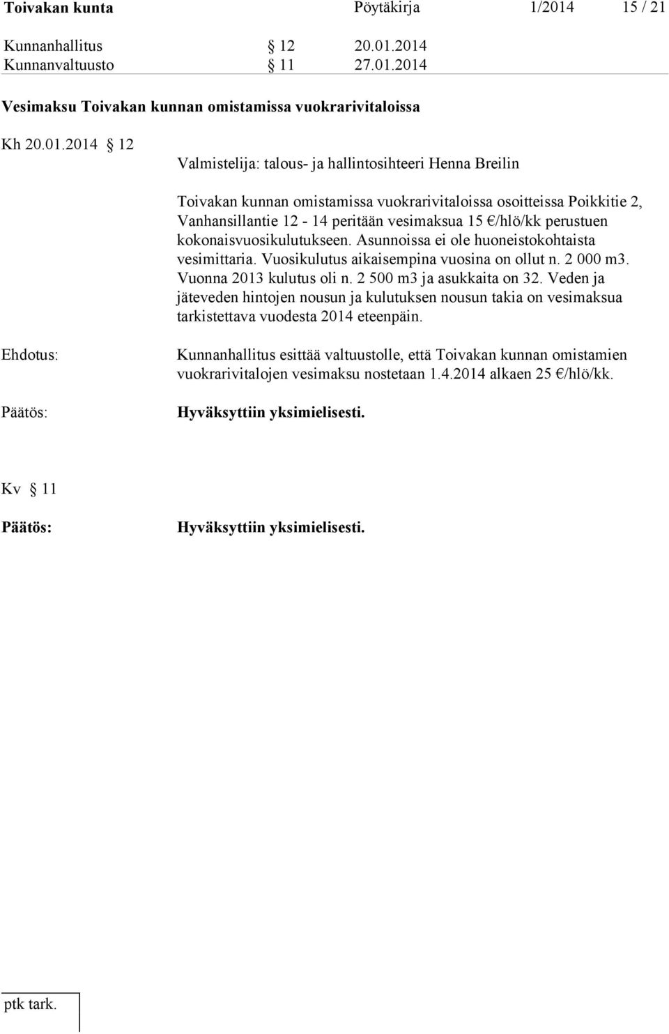 2014 Kunnanvaltuusto 11 27.01.2014 Vesimaksu Toivakan kunnan omistamissa vuokrarivitaloissa Kh 20.01.2014 12 Valmistelija: talous- ja hallintosihteeri Henna Breilin Toivakan kunnan omistamissa