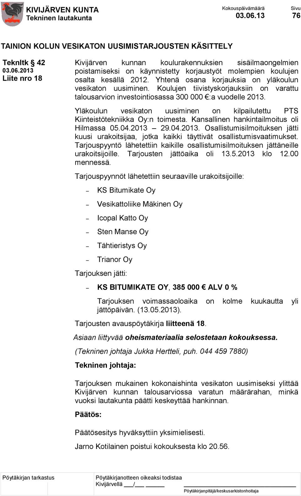 Yläkoulun vesikaton uusiminen on kilpailutettu PTS Kiinteistötekniikka Oy:n toimesta. Kansallinen hankintailmoitus oli Hilmassa 05.04.2013 