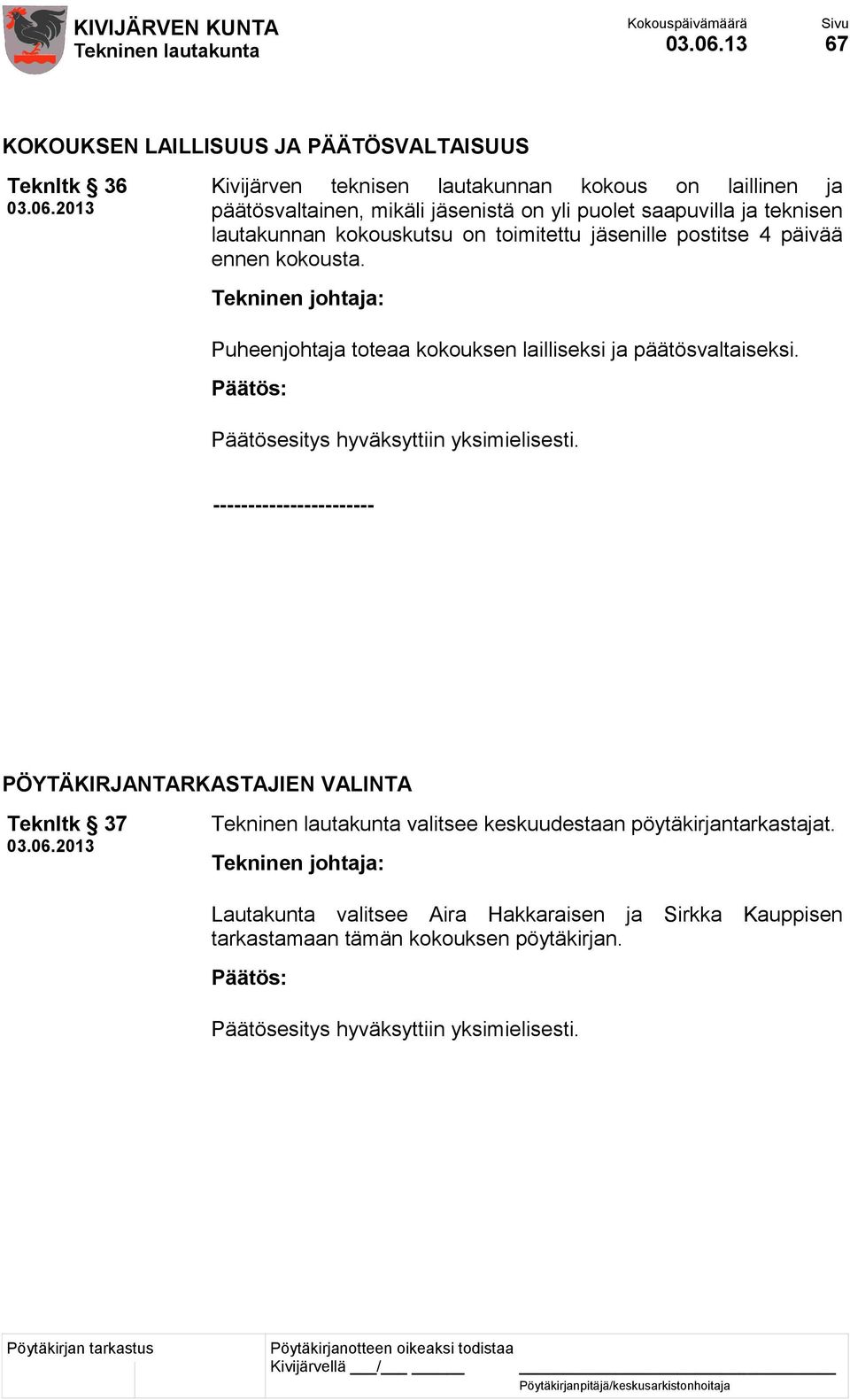 ja teknisen lautakunnan kokouskutsu on toimitettu jäsenille postitse 4 päivää ennen kokousta. Tekninen johtaja: Puheenjohtaja toteaa kokouksen lailliseksi ja päätösvaltaiseksi.