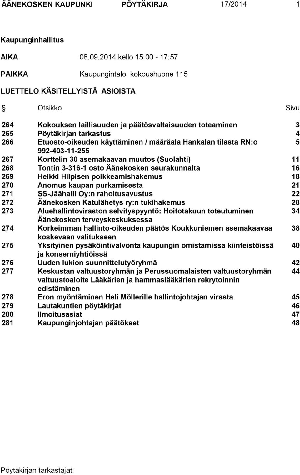 Etuosto-oikeuden käyttäminen / määräala Hankalan tilasta RN:o 5 992-403-11-255 267 Korttelin 30 asemakaavan muutos (Suolahti) 11 268 Tontin 3-316-1 osto Äänekosken seurakunnalta 16 269 Heikki