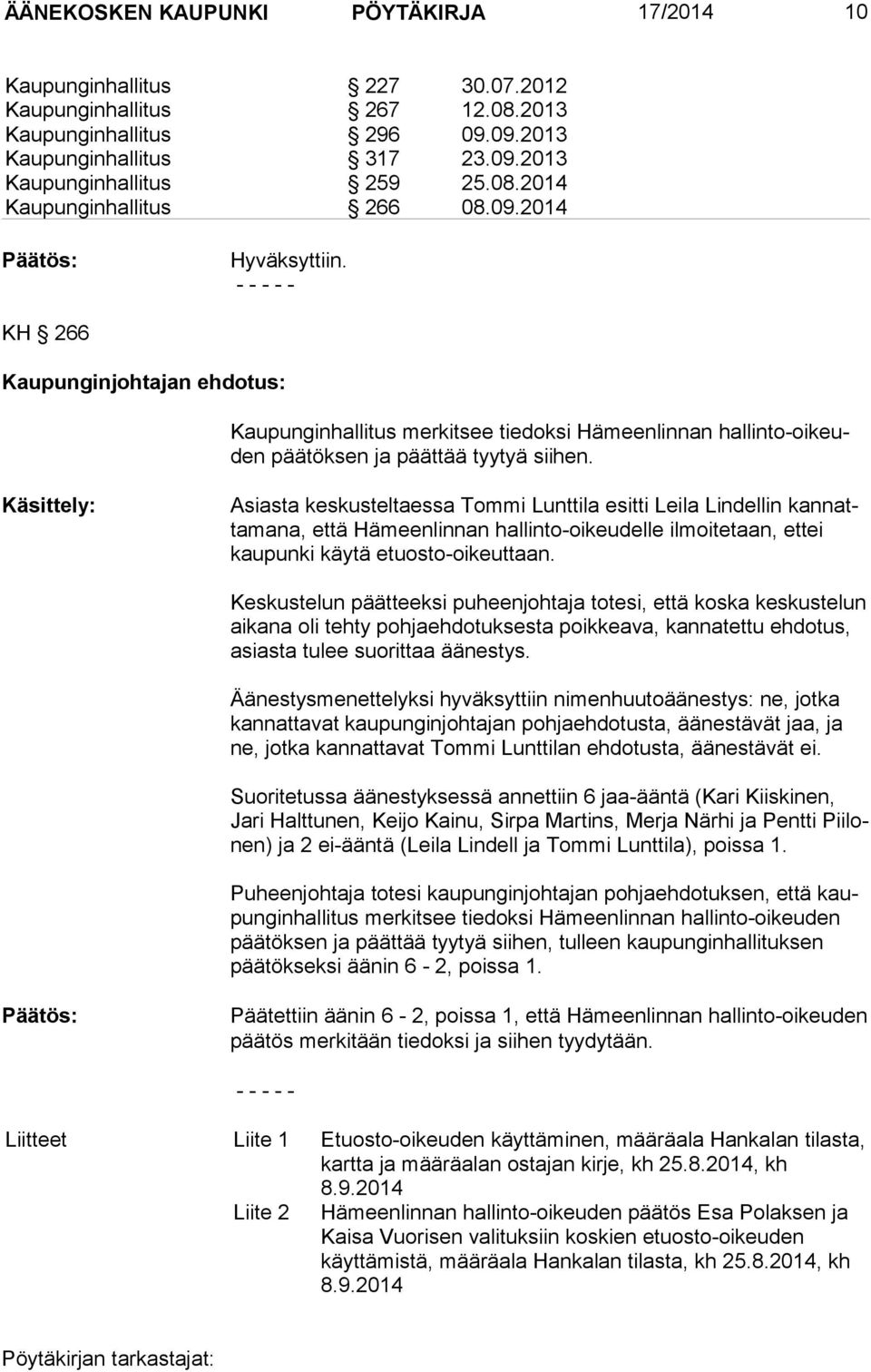 Käsittely: Asiasta keskusteltaessa Tommi Lunttila esitti Leila Lindellin kan natta ma na, että Hämeenlinnan hallinto-oikeudelle ilmoitetaan, ettei kau pun ki käytä etuosto-oikeuttaan.