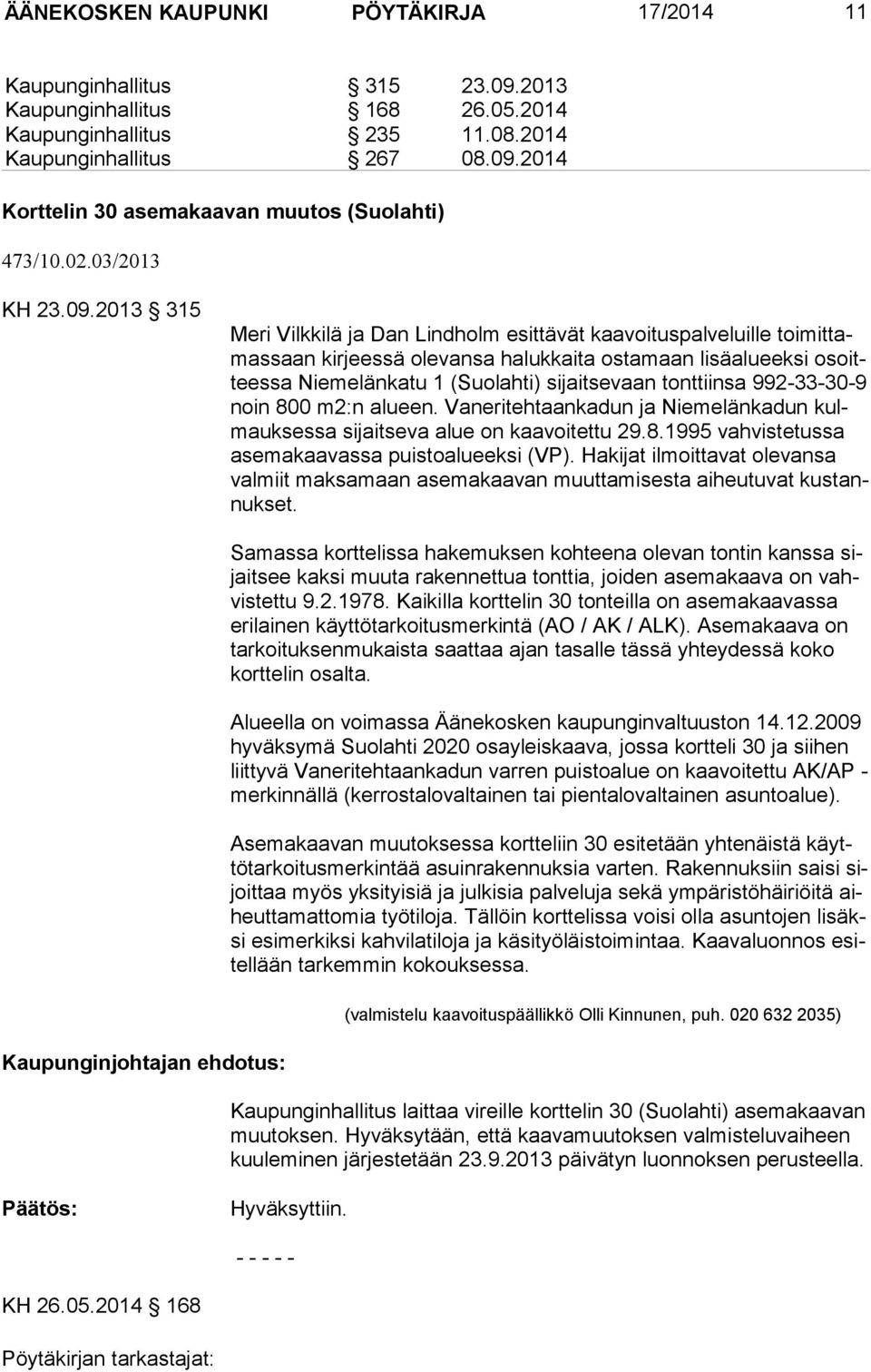 2013 315 Meri Vilkkilä ja Dan Lindholm esittävät kaavoituspalve luille toimittamassaan kir jeessä olevansa halukkaita ostamaan lisä alueeksi osoitteessa Nie melänkatu 1 (Suolahti) si jaitsevaan