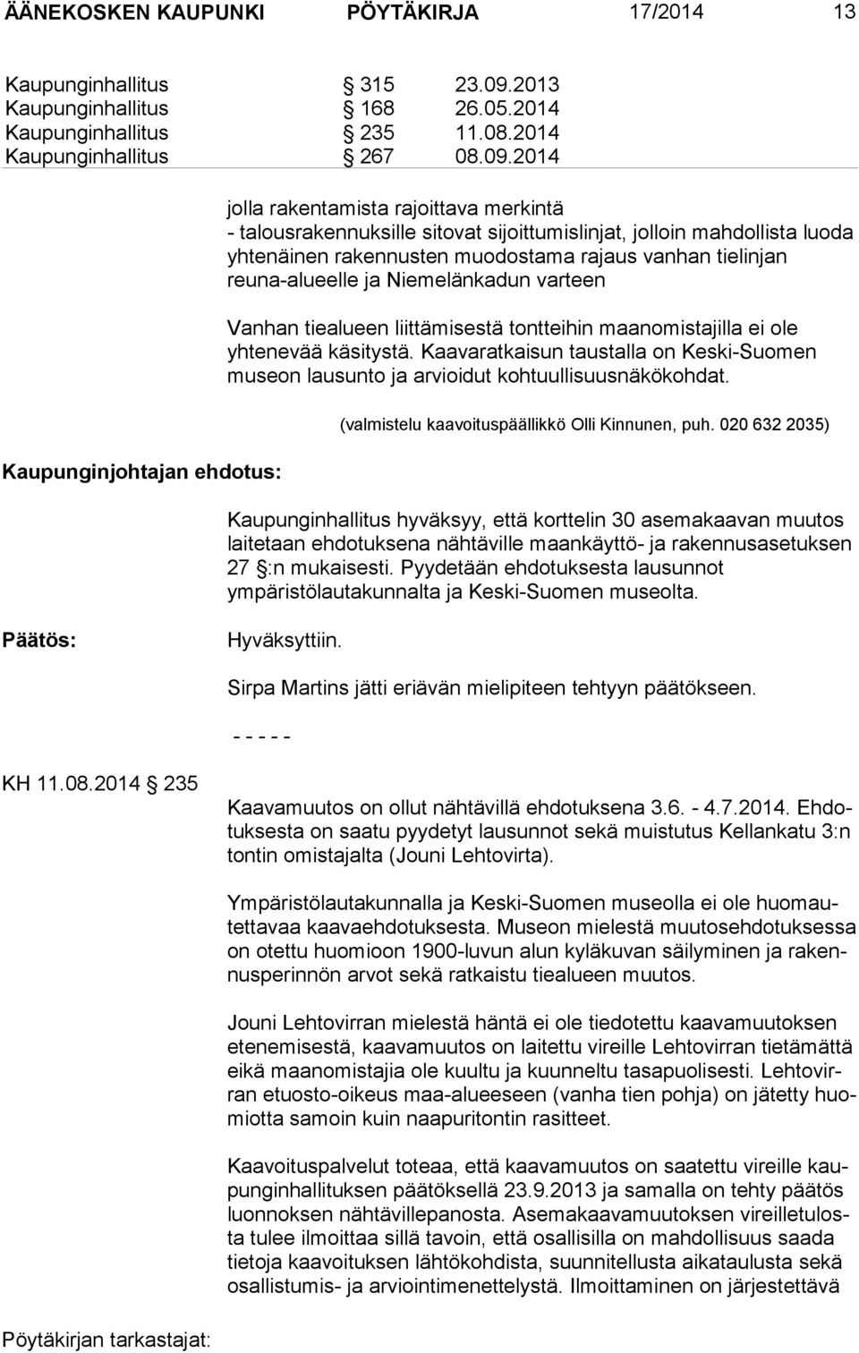 2014 Kaupunginjohtajan ehdotus: jolla rakentamista rajoittava merkintä - talousrakennuksille sitovat sijoittumislinjat, jolloin mahdollista luoda yhtenäinen rakennusten muodostama rajaus vanhan