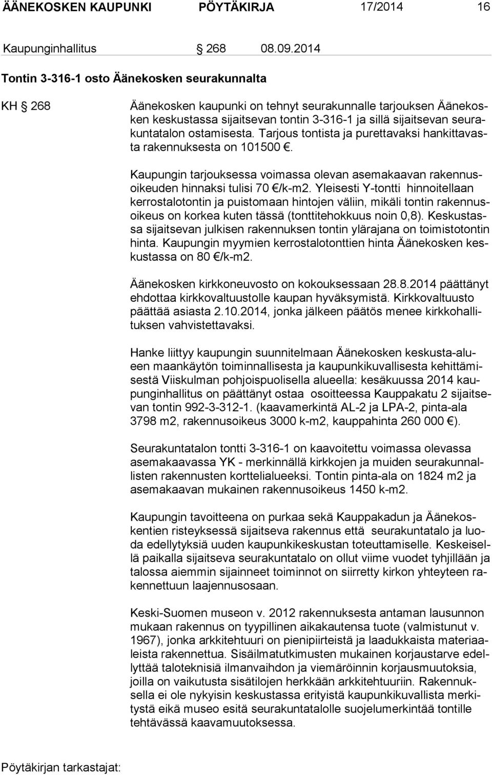 ta lon ostamisesta. Tarjous tontista ja purettavaksi han kit ta vasta rakennuksesta on 101500. Kaupungin tarjouksessa voimassa olevan asemakaavan ra ken nusoi keu den hinnaksi tulisi 70 /k-m2.