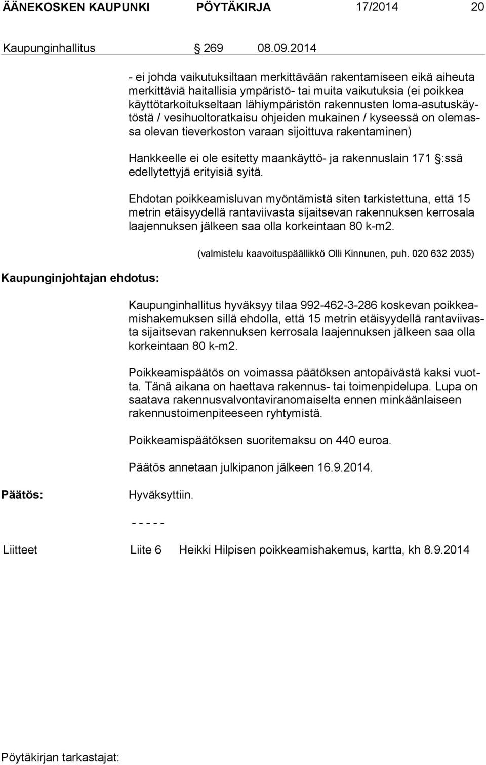 lähiympäristön rakennusten lo ma-asu tus käytös tä / vesihuoltoratkaisu ohjeiden mukainen / kyseessä on ole massa olevan tieverkoston varaan sijoittuva rakentaminen) Hankkeelle ei ole esitetty