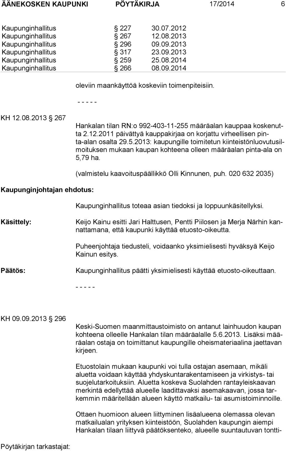 5.2013: kaupungille toimitetun kiinteistönluovutusilmoituksen mukaan kaupan kohteena olleen määräalan pinta-ala on 5,79 ha.