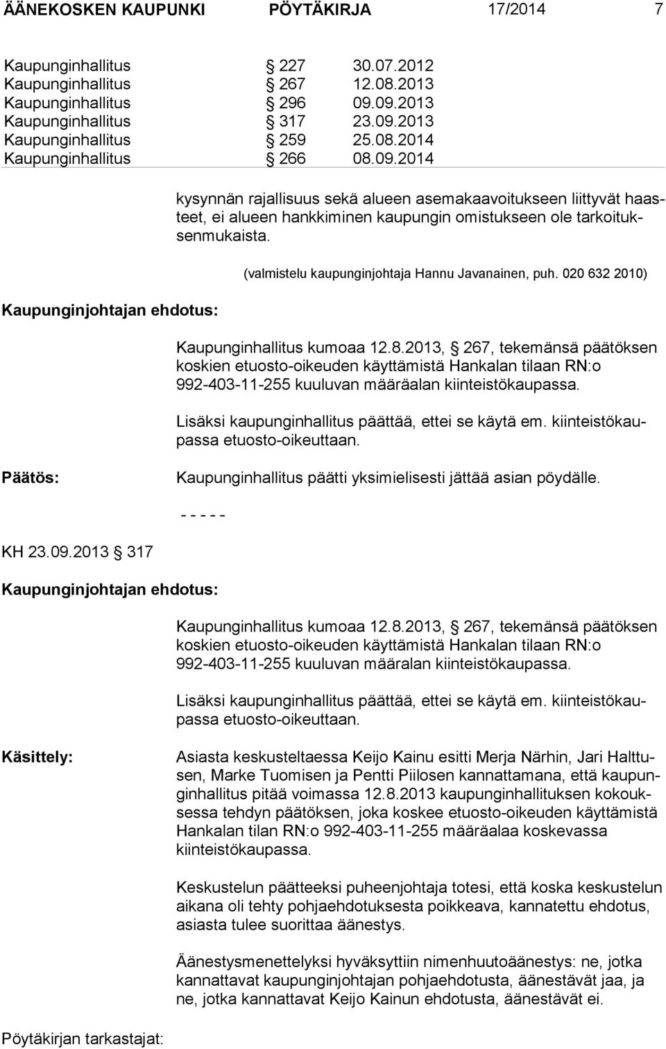 2014 Kaupunginjohtajan ehdotus: ky synnän rajallisuus sekä alueen asemakaavoitukseen liittyvät haasteet, ei alueen hankkiminen kaupungin omistukseen ole tarkoituksenmukaista.