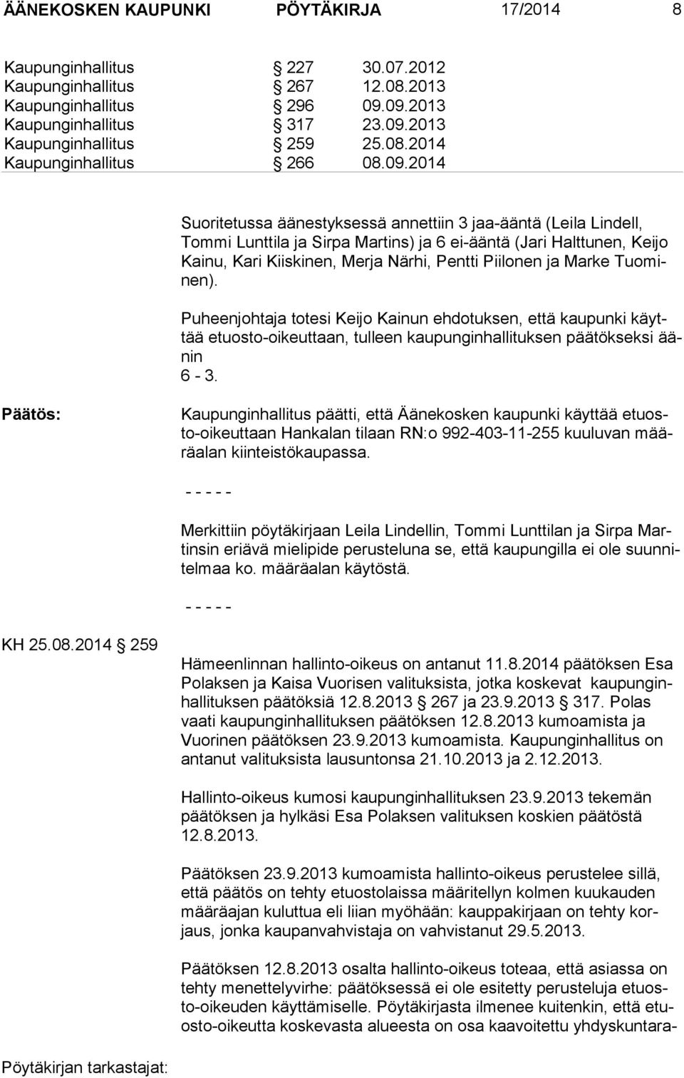 2014 Suoritetussa äänestyksessä annettiin 3 jaa-ääntä (Leila Lindell, Tom mi Lunttila ja Sirpa Martins) ja 6 ei-ääntä (Jari Halttunen, Keijo Kai nu, Ka ri Kiis kinen, Merja Närhi, Pentti Piilonen ja