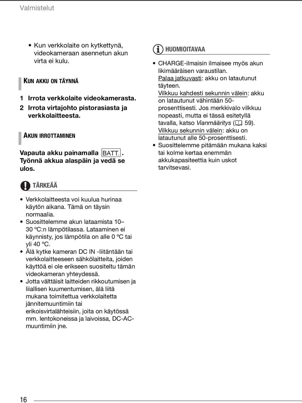 Palaa jatkuvasti: akku on latautunut täyteen. Vilkkuu kahdesti sekunnin välein: akku on latautunut vähintään 50- prosenttisesti.