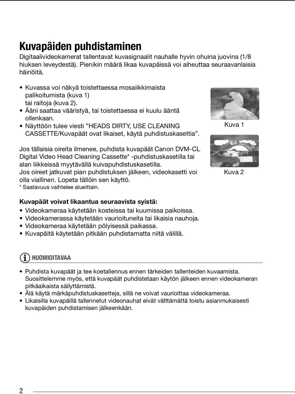 Ääni saattaa vääristyä, tai toistettaessa ei kuulu ääntä ollenkaan. Näyttöön tulee viesti HEADS DIRTY, USE CLEANING CASSETTE/Kuvapäät ovat likaiset, käytä puhdistuskasettia.