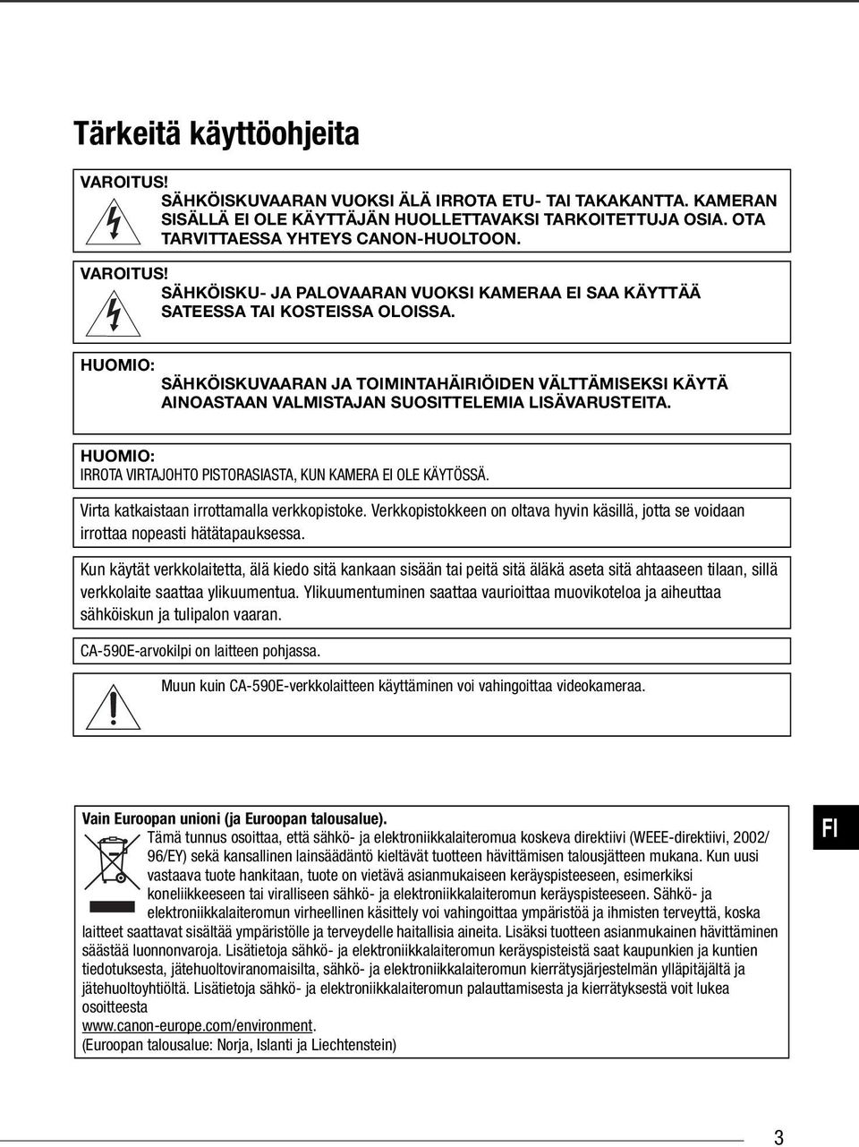 HUOMIO: SÄHKÖISKUVAARAN JA TOIMINTAHÄIRIÖIDEN VÄLTTÄMISEKSI KÄYTÄ AINOASTAAN VALMISTAJAN SUOSITTELEMIA LISÄVARUSTEITA. HUOMIO: IRROTA VIRTAJOHTO PISTORASIASTA, KUN KAMERA EI OLE KÄYTÖSSÄ.