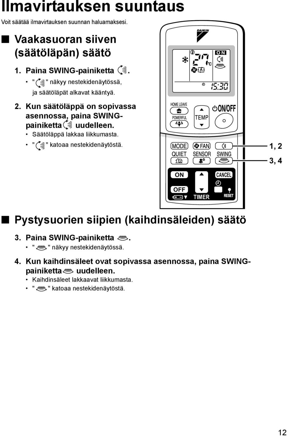 Säätöläppä lakkaa liikkumasta. " " katoaa nestekidenäytöstä. 1, 2 3, 4 ON CANCEL OFF TIMER Pystysuorien siipien (kaihdinsäleiden) säätö 3.