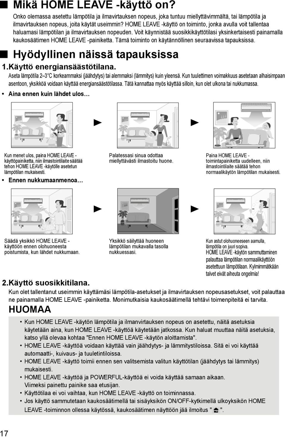 Voit käynnistää suosikkikäyttötilasi yksinkertaisesti painamalla kaukosäätimen HOME LEAVE -painiketta. Tämä toiminto on käytännöllinen seuraavissa tapauksissa. Hyödyllinen näissä tapauksissa 1.