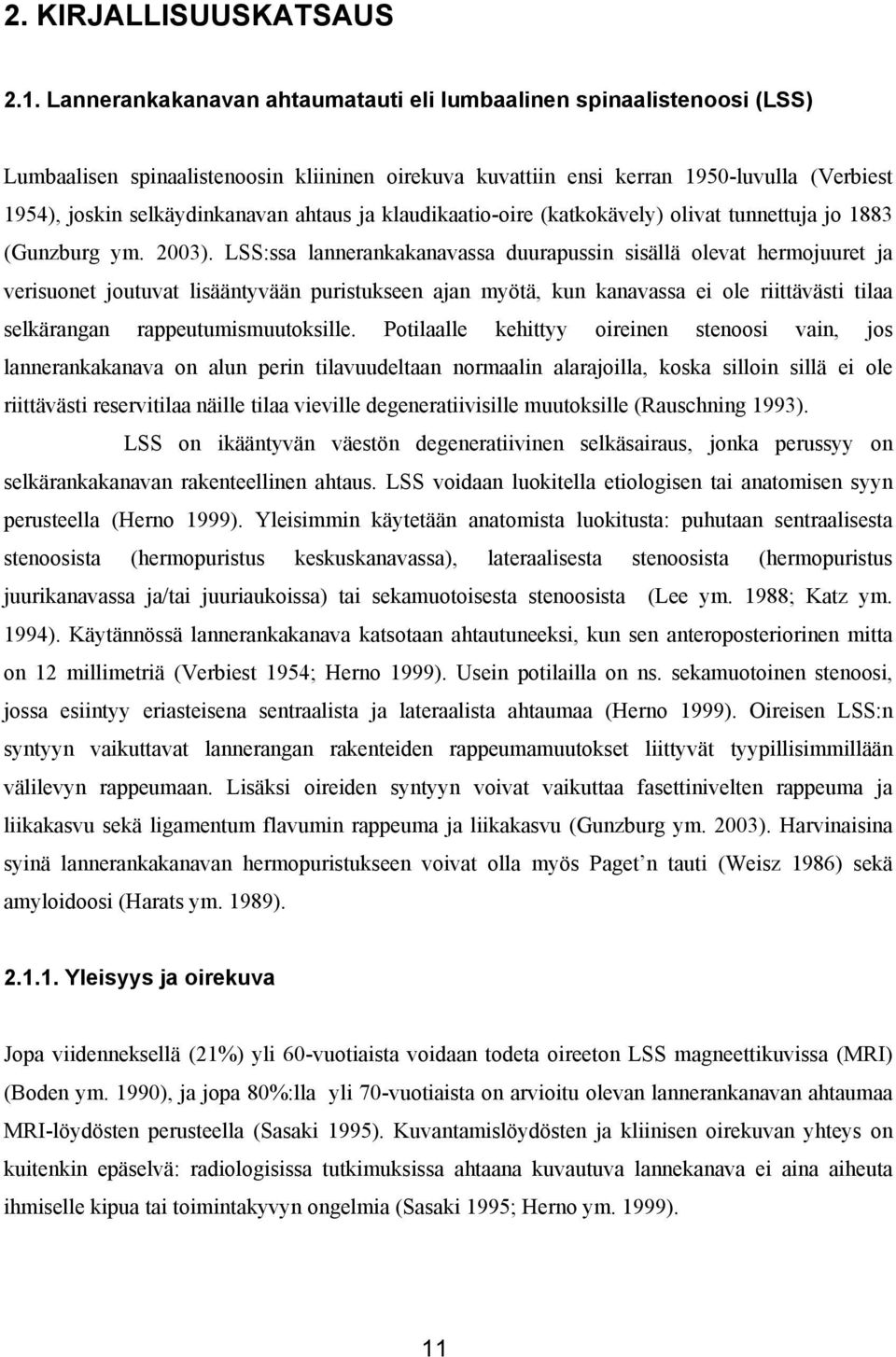 ahtaus ja klaudikaatio-oire (katkokävely) olivat tunnettuja jo 1883 (Gunzburg ym. 2003).