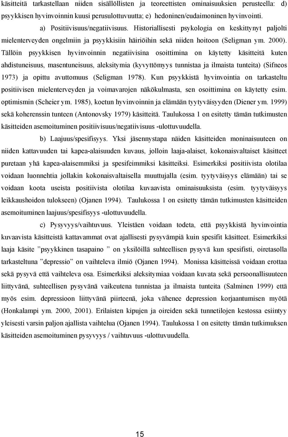 Tällöin psyykkisen hyvinvoinnin negatiivisina osoittimina on käytetty käsitteitä kuten ahdistuneisuus, masentuneisuus, aleksitymia (kyvyttömyys tunnistaa ja ilmaista tunteita) (Sifneos 1973) ja